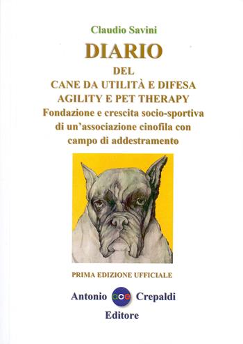 Diario del cane da utilità e difesa agility e pet therapy. Fondazione e crescita socio-sportiva di un'associazione cinofila con campo di addestramento. Ediz. illustrata - Claudio Savini - Libro Crepaldi 2020 | Libraccio.it