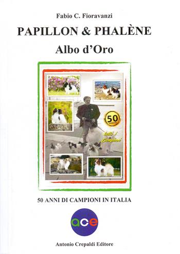 Papillon & Phalène. Albo d'oro. 50 anni di campioni in Italia - Fabio C. Fioravanzi - Libro Crepaldi 2021 | Libraccio.it