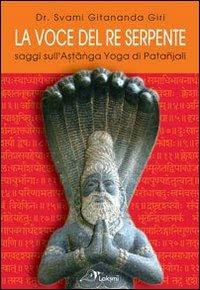La voce del re serpente. Saggi sull'Astanga yoga di Patanjali. Ediz. multilingue - Gitananda Swami Giri - Libro Laksmi 2011, Tejas. Gitananda yoga | Libraccio.it