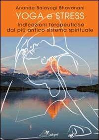 Yoga e stress. Indicazioni terapeutiche dal più antico sistema spirituale - Ananda Bhavanani Balayogi - Libro Laksmi 2013, Gitananda yoga | Libraccio.it
