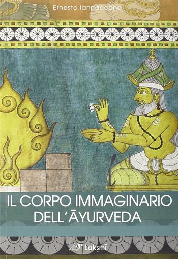 Il corpo immaginario dell'ayurveda - Ernesto Iannaccone - Libro Laksmi 2013, Ayurveda | Libraccio.it
