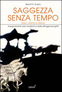 Saggezza senza tempo dall'antica India. Insegnamenti dal Vedanta e dalla Bhagavad Gita - Basant K. Gupta - Libro Laksmi 2014 | Libraccio.it