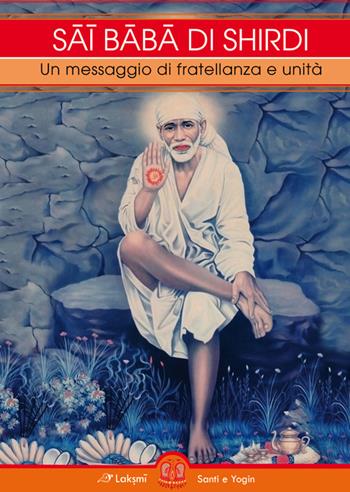 Sai Baba di Shirdi. Un messaggio di fratellanza e unità - Srivatsa Kamakshi - Libro Laksmi 2015, Santi e Yogin | Libraccio.it