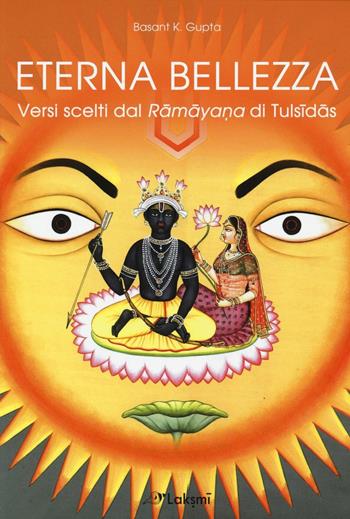 Eterna bellezza. Versi scelti dal Ramayana di Tulsidas - Basant K. Gupta - Libro Laksmi 2016 | Libraccio.it