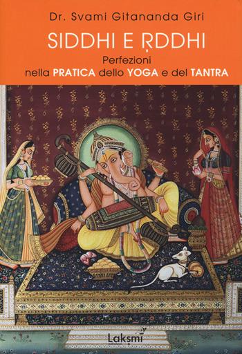 Siddhi e Riddhi. Perfezioni nella pratica dello yoga e del tantra - Gitananda Swami Giri - Libro Laksmi 2019, Gitananda yoga | Libraccio.it