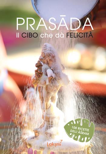 Prasada. Il cibo che dà felicità  - Libro Laksmi 2020 | Libraccio.it