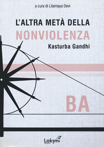 L' altra metà della nonviolenza. Kasturba Gandhi. Ba  - Libro Laksmi 2021 | Libraccio.it