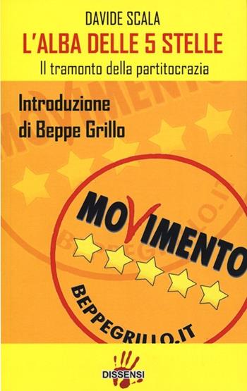 L' alba delle 5 Stelle. Il tramonto della partitocrazia - Davide Scala - Libro Dissensi 2012 | Libraccio.it