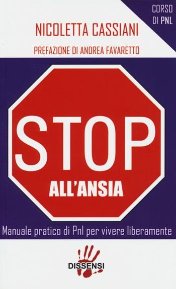 Stop all'ansia. Manuale pratico di PNL per vivere liberamente - Nicoletta Cassiani - Libro Dissensi 2013 | Libraccio.it