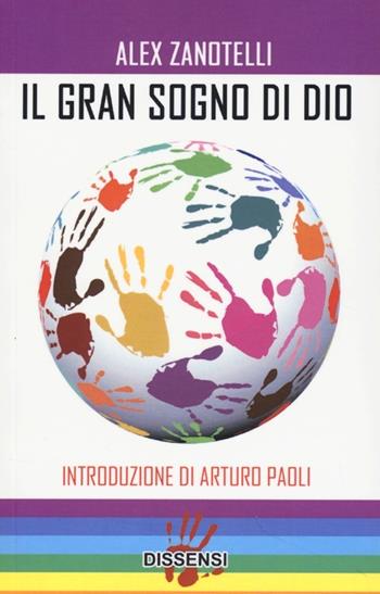 Il gran sogno di Dio - Alex Zanotelli - Libro Dissensi 2013 | Libraccio.it