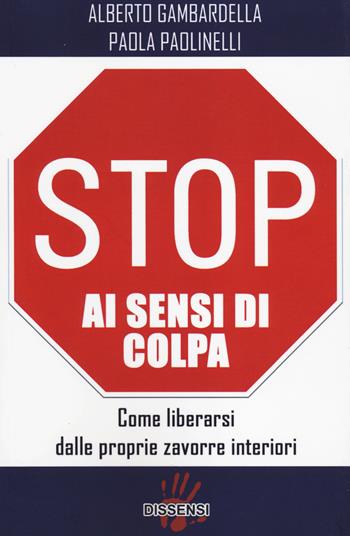 Stop ai sensi di colpa. Come liberarsi dalle proprie zavorre interiori - Alberto Gambardella, Paola Paolinelli - Libro Dissensi 2014 | Libraccio.it