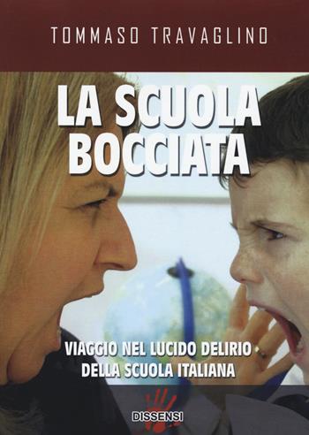 La scuola bocciata. Viaggio nel lucido delirio della scuola italiana - Tommaso Travaglino - Libro Dissensi 2014 | Libraccio.it