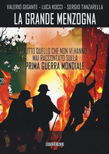 La grande menzogna. Tutto quello che non vi hanno mai raccontato sulla prima guerra mondiale - Valerio Gigante, Luca Kocci, Sergio Tanzarella - Libro Dissensi 2015 | Libraccio.it