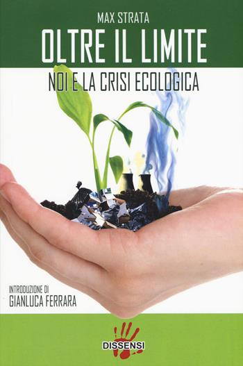 Oltre il limite. Noi e la crisi ecologica - Max Strata - Libro Dissensi 2015 | Libraccio.it