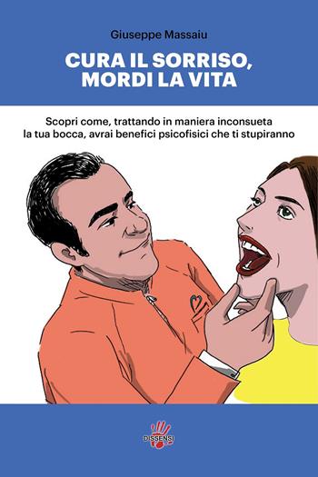 Cura il sorriso, mordi la vita - Giuseppe Massaiu - Libro Dissensi 2015 | Libraccio.it