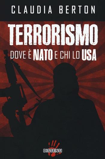 Terrorismo dove è NATO e chi lo USA - Claudia Berton - Libro Dissensi 2016 | Libraccio.it