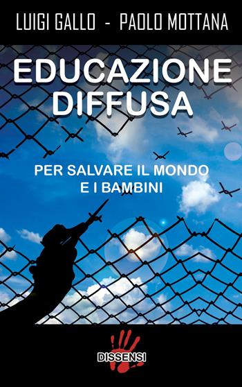 Educazione diffusa. Per salvare il mondo e i bambini - Luigi Gallo, Paolo Mottana - Libro Dissensi 2017 | Libraccio.it
