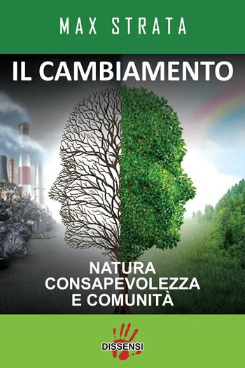 Il cambiamento. Natura consapevolezza e comunità - Max Strata - Libro Dissensi 2017 | Libraccio.it