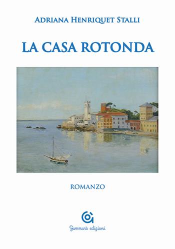 La casa rotonda - Adriana Henriquet Stalli - Libro Gammarò Edizioni 2008, Le opere e i giorni | Libraccio.it