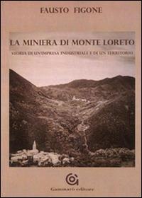 La miniera di Monte Loreto. Storia di un'impresa industriale e di un un territorio - Fausto Figone - Libro Gammarò Edizioni 2015, L' orologio di Mnemosine | Libraccio.it