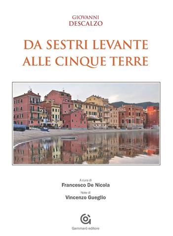 Da Sestri Levante alle Cinque Terre - Giovanni Descalzo - Libro Gammarò Edizioni 2015, Meraviglie | Libraccio.it