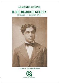 Il mio diario di guerra (31 marzo-17 novembre 1915) - Armando Gaione - Libro Gammarò Edizioni 2015, Mnemosine | Libraccio.it