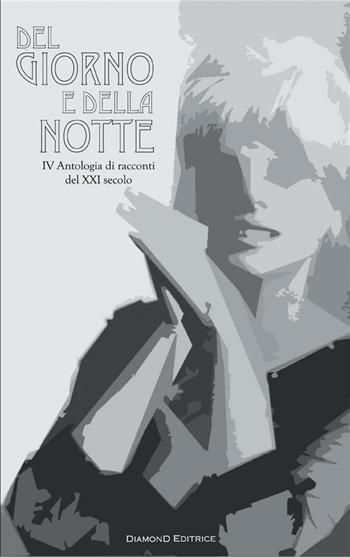 Del giorno e della notte. IV antologia di racconti del XXI secolo  - Libro DiamonD EditricE 2014, Dittici | Libraccio.it