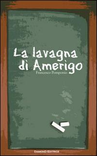 La lavagna di Amerigo - Francesco Pomponio - Libro DiamonD EditricE 2014, Cocktail | Libraccio.it