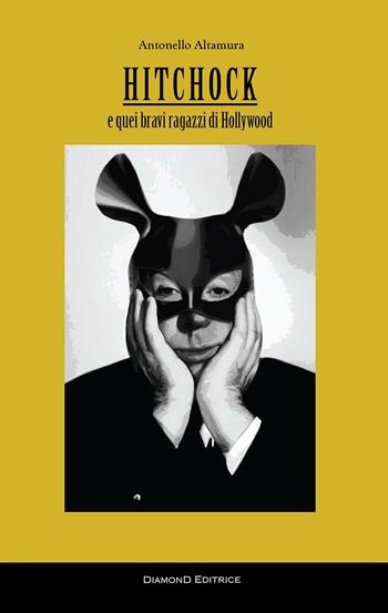 Hitchcock e quei bravi ragazzi di Hollywood - Antonello Altamura - Libro DiamonD EditricE 2017, I saggi | Libraccio.it