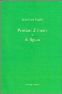 Pensieri d'amore e di figura - Gian Piero Pagella - Libro Associazione Università Popolare Editore 2012 | Libraccio.it