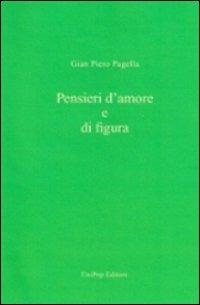 Pensieri d'amore e di figura - Gian Piero Pagella - Libro Unipop Editore 2012 | Libraccio.it