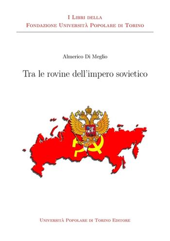 Tra le rovine dell'impero sovietico - Almerico Di Meglio - Libro Unipop Editore 2015 | Libraccio.it