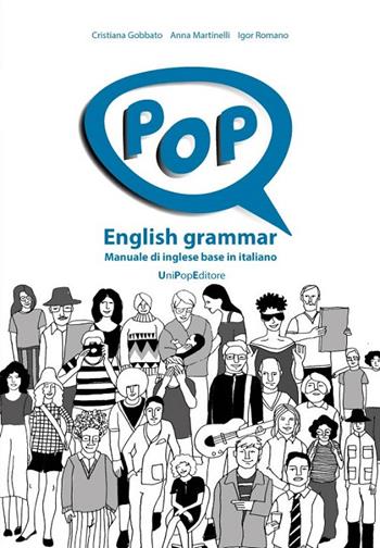 Pop english grammar. Manuale di inglese base in italiano. Ediz. per la scuola - Cristiana Gobbato, Anna Martinelli, Igor Romano - Libro Associazione Università Popolare Editore 2016 | Libraccio.it