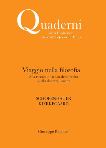 Viaggio nella filosofia. Alla ricerca di senso della realtà e dell'esistenza umana. Schopenhauer. Kierkegaard - Giuseppe Bailone - Libro Associazione Università Popolare Editore 2017, Quaderni della Fondazione | Libraccio.it