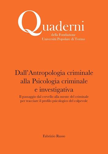 Dall'antropologia criminale alla Psicologia criminale e investigativa. Il passaggio dal cervello alla mente del criminale per tracciare il profilo psicologico del colpevole - Fabrizio Russo - Libro Associazione Università Popolare Editore 2019 | Libraccio.it