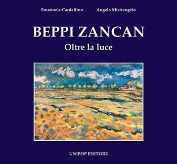 Beppi Zancan. Oltre la luce. Ediz. illustrata - Emanuele Cardellino, Angelo Mistrangelo - Libro Unipop Editore 2019 | Libraccio.it