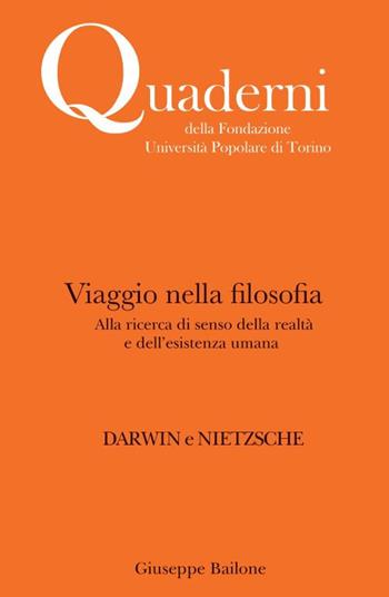 Viaggio nella filosofia. Alla ricerca di senso della realtà e dell'esistenza umana. Darwin e Nietzsche - Giuseppe Bailone - Libro Unipop Editore 2019, Quaderni della Fondazione | Libraccio.it