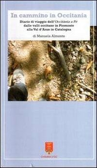 In cammino in Occitania. Diario di viaggio dell'Occitania a pé dalle valli occitane in Piemonte alla val d'Aran in Catalogna. Ediz. multilingue - Manuela Almonte - Libro Chambra d'Òc 2009 | Libraccio.it