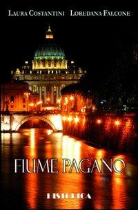Fiume pagano - Laura Costantini, Loredana Falcone - Libro Historica Edizioni 2010, Narrativa contemporanea | Libraccio.it