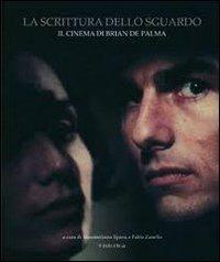 La scrittura dello sguardo. Il cinema di Brian De Palma  - Libro Historica Edizioni 2010, Cinema | Libraccio.it