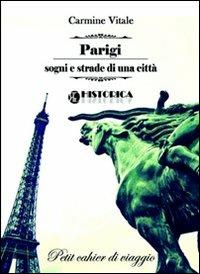 Parigi. Sogni e strade di una città - Carmine Vitale - Libro Historica Edizioni 2011, Cahiers di viaggio | Libraccio.it