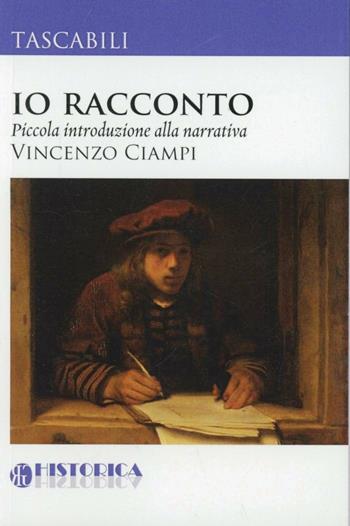 Io racconto. Breve introduzione alla narrativa - Vincenzo Ciampi - Libro Historica Edizioni 2011 | Libraccio.it