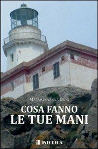Cosa fanno le tue mani - Maria Giovanna Luini - Libro Historica Edizioni 2010 | Libraccio.it