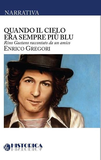 Quando il cielo era sempre più blu. Rino Gaetano raccontato da un amico - Enrico Gregori - Libro Historica Edizioni 2012 | Libraccio.it