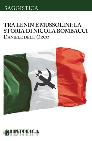 Nicola Bombacci, tra Lenin e Mussolini - Daniele Dell'Orco - Libro Historica Edizioni 2012 | Libraccio.it