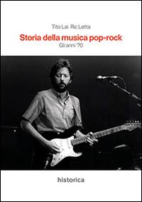 Storia della musica pop-rock. Gli anni '70 - Tito Lai, Ric Letta - Libro Historica Edizioni 2014 | Libraccio.it