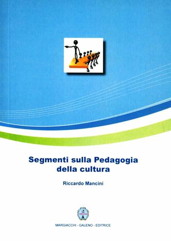 Segmenti sulla pedagogia della cultura - Riccardo Mancini - Libro Margiacchi-Galeno 2012 | Libraccio.it