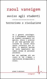 Avviso agli studenti-Terrorismo o rivoluzione - Raoul Vaneigem - Libro Piano B 2010, Zeitgeist | Libraccio.it