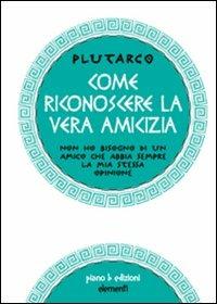 Come riconoscere la vera amicizia - Plutarco - Libro Piano B 2010, Elementi | Libraccio.it