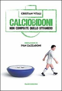 Calciobidoni. Non comprate quello straniero - Cristian Vitali - Libro Piano B 2010, Disport | Libraccio.it